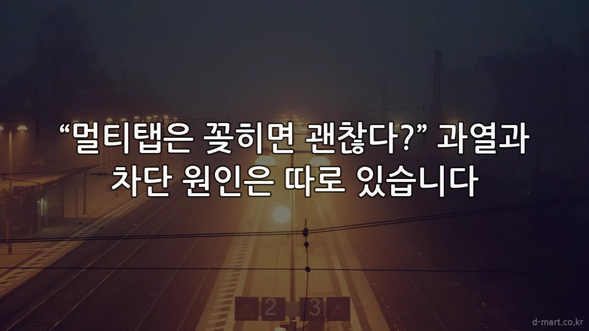“멀티탭은 꽂히면 괜찮다?” 과열과 차단 원인은 따로 있습니다