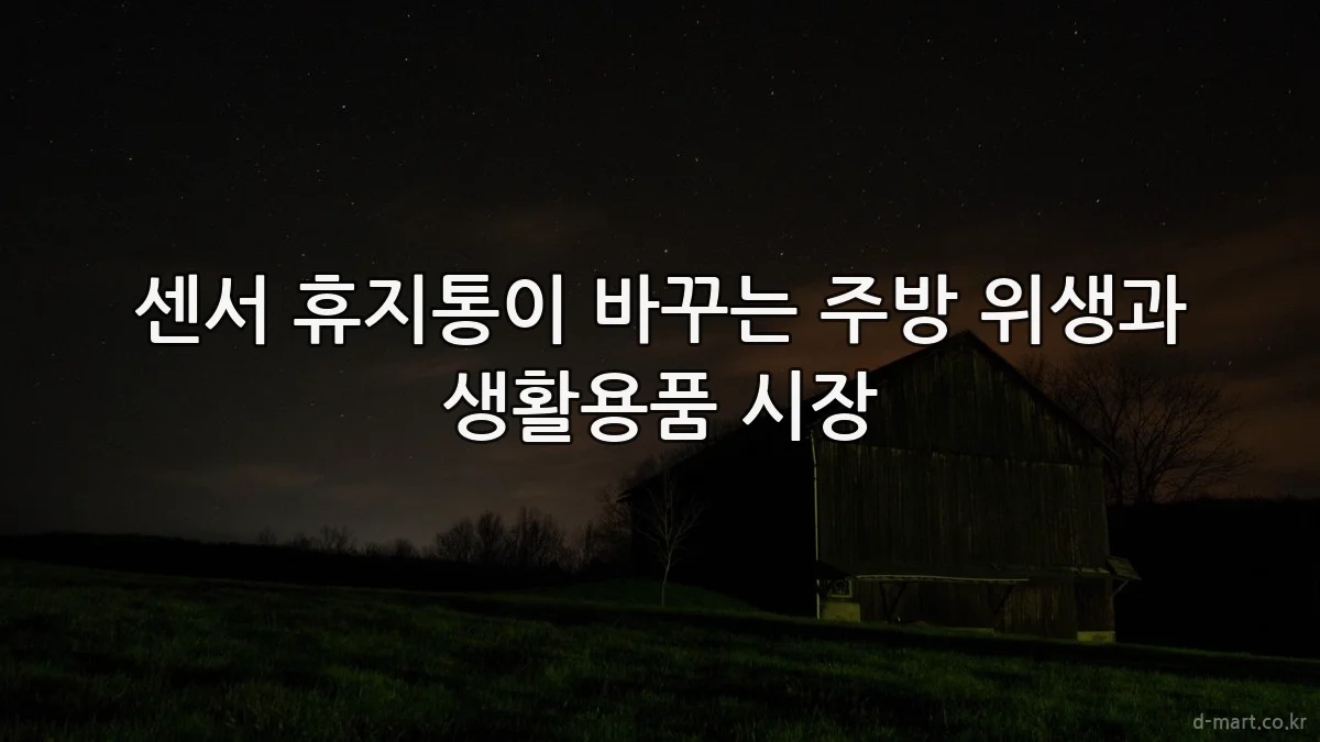 센서 휴지통이 바꾸는 주방 위생과 생활용품 시장