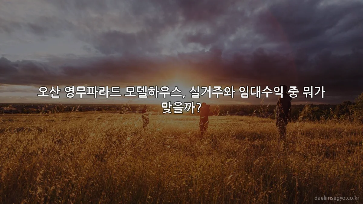 오산 영무파라드 모델하우스, 실거주와 임대수익 중 뭐가 맞을까?