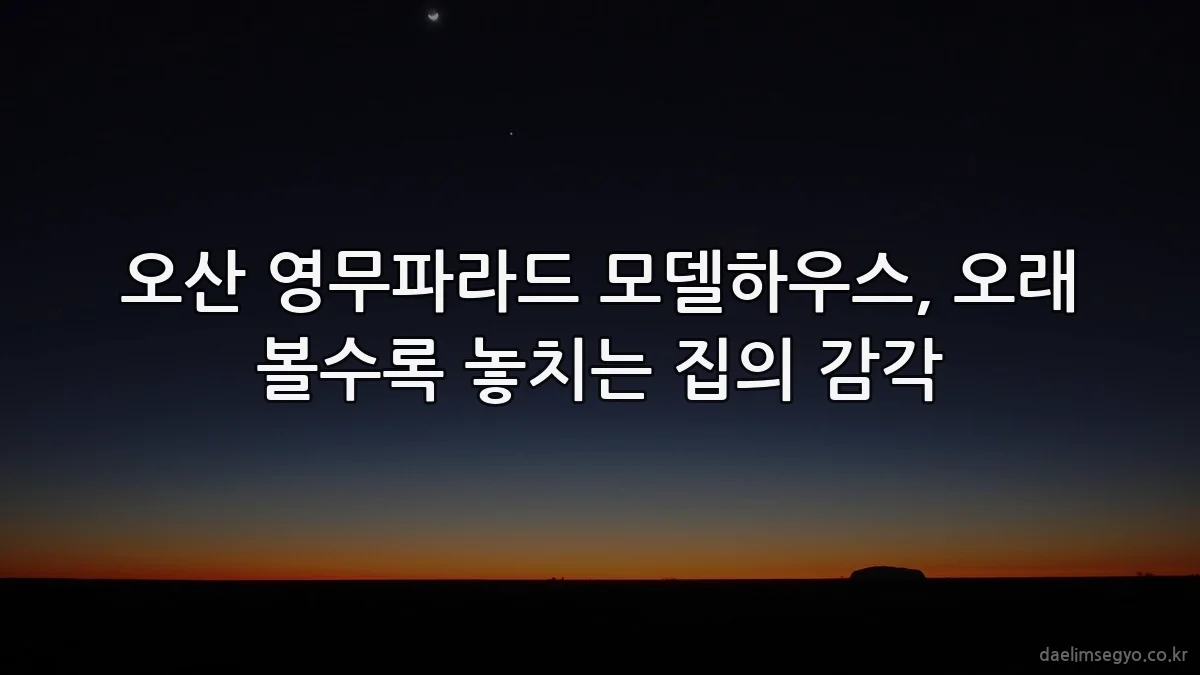 오산 영무파라드 모델하우스, 오래 볼수록 놓치는 집의 감각