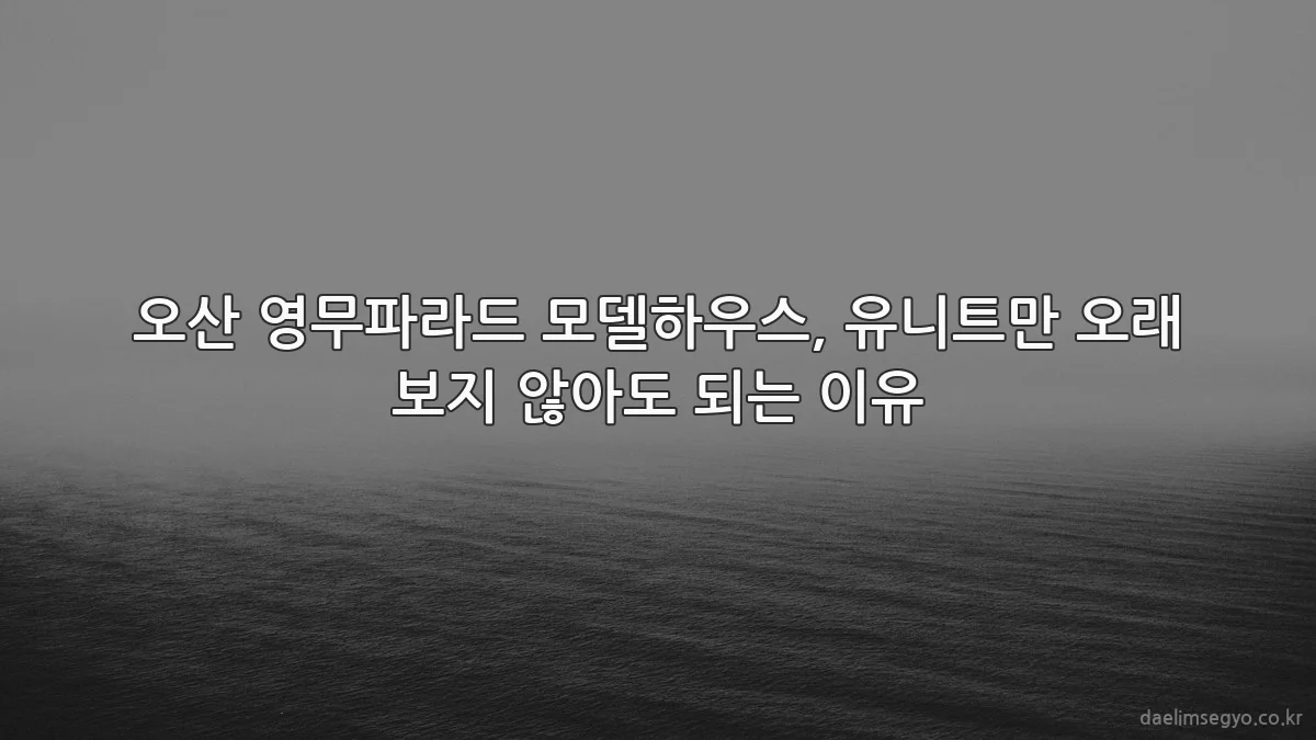 오산 영무파라드 모델하우스, 유니트만 오래 보지 않아도 되는 이유