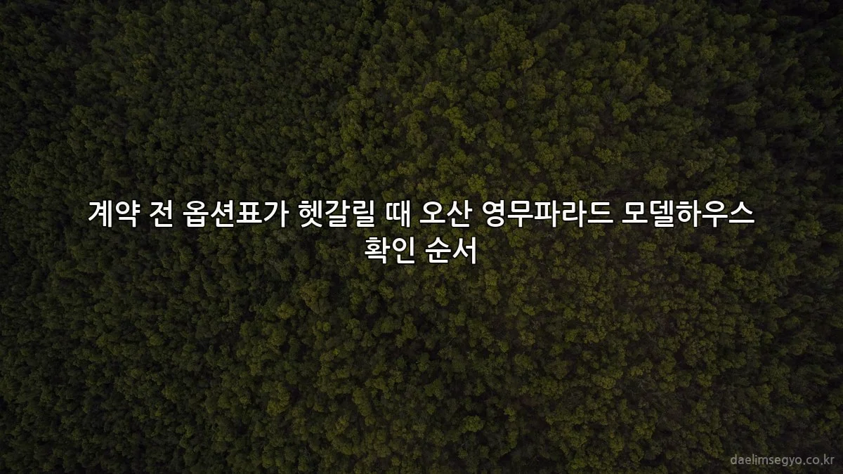 계약 전 옵션표가 헷갈릴 때 오산 영무파라드 모델하우스 확인 순서