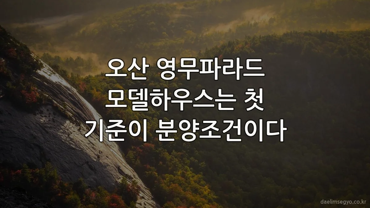 오산 영무파라드 모델하우스는 첫 기준이 분양조건이다