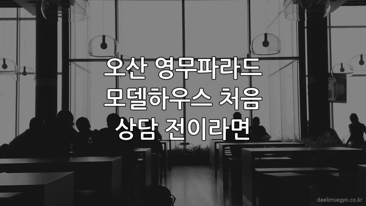 오산 영무파라드 모델하우스 처음 상담 전이라면