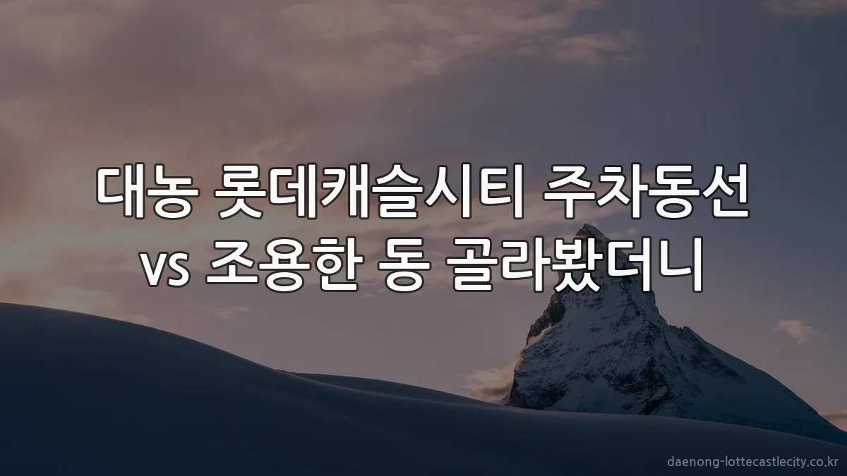 대농 롯데캐슬시티 주차동선 vs 조용한 동 골라봤더니