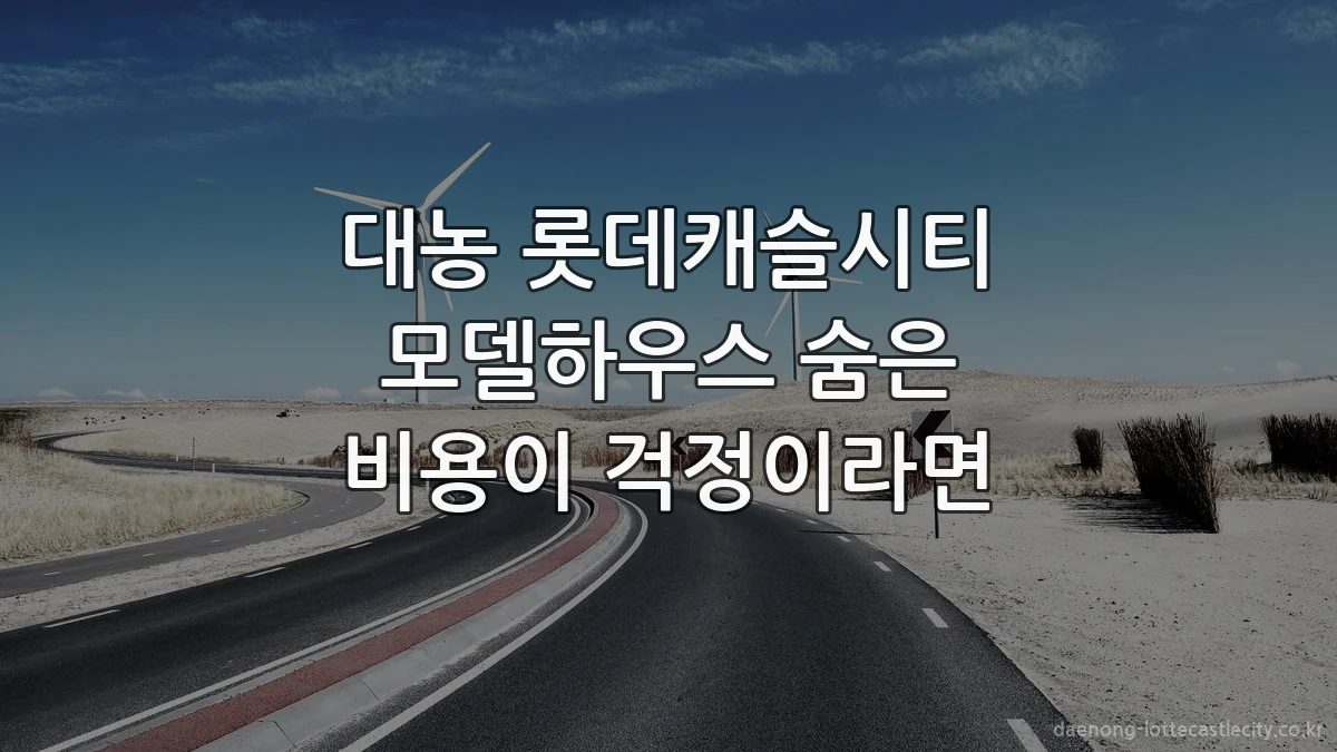대농 롯데캐슬시티 모델하우스 숨은 비용이 걱정이라면