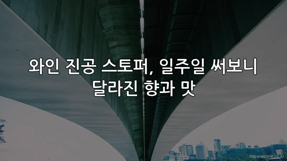 와인 진공 스토퍼, 일주일 써보니 달라진 향과 맛
