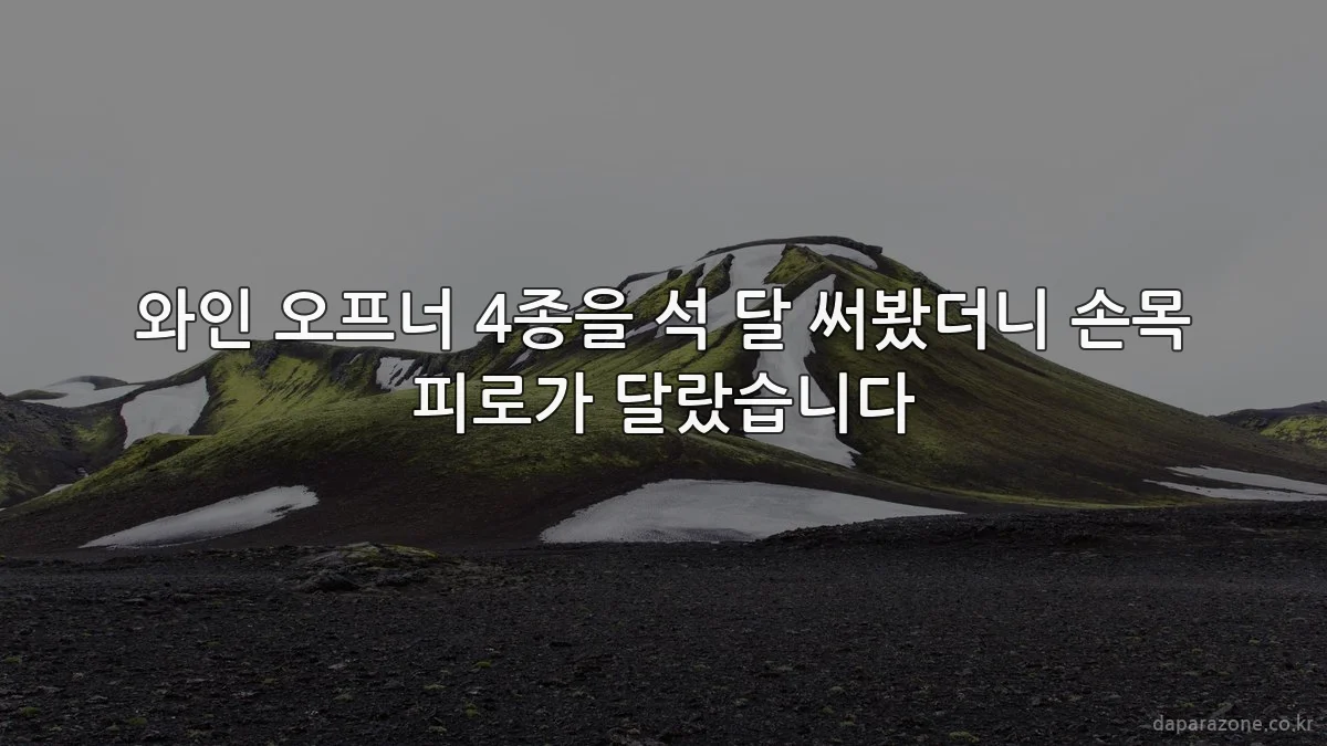 와인 오프너 4종을 석 달 써봤더니 손목 피로가 달랐습니다