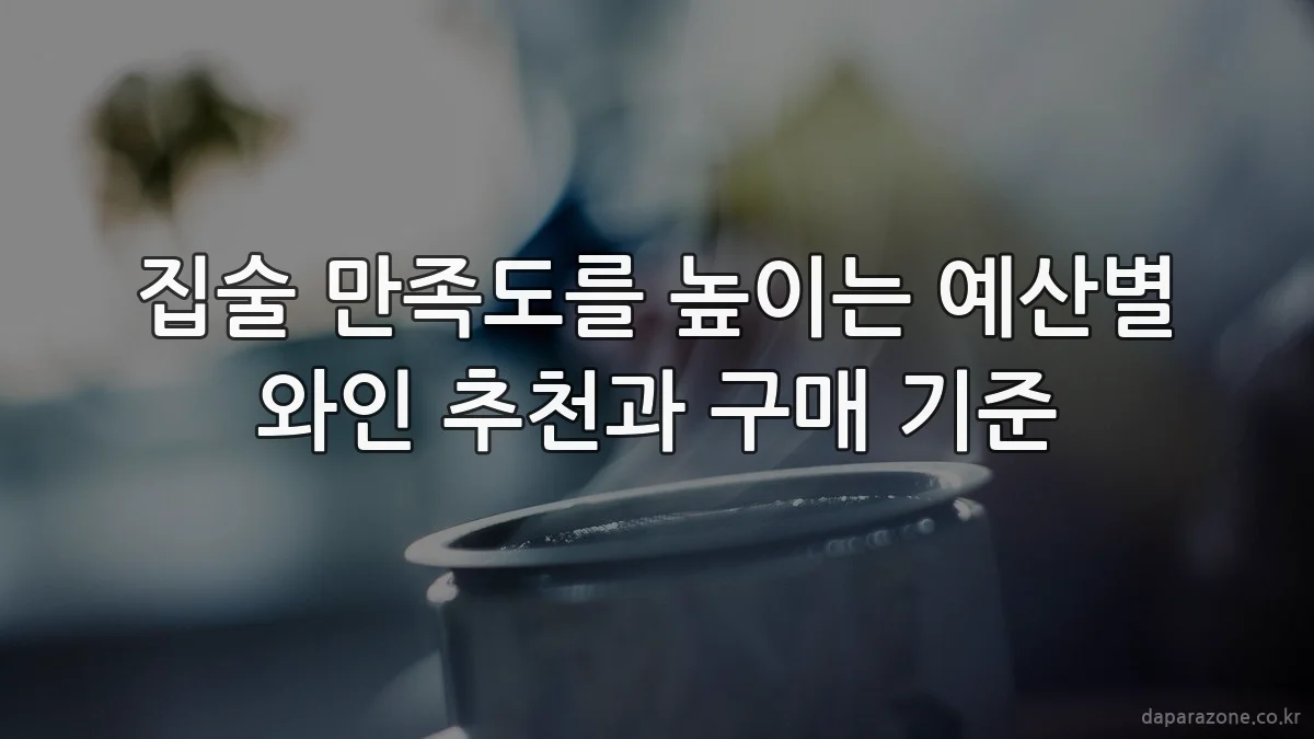 집술 만족도를 높이는 예산별 와인 추천과 구매 기준