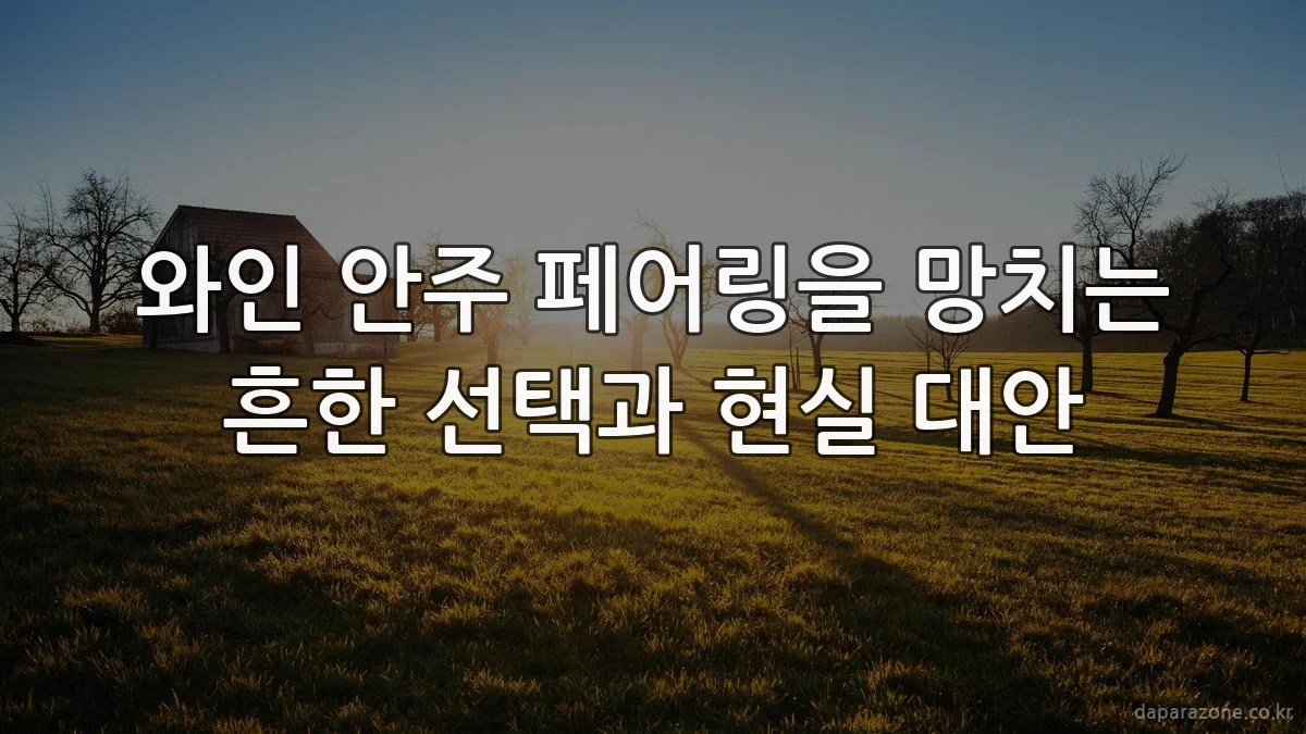 와인 안주 페어링을 망치는 흔한 선택과 현실 대안