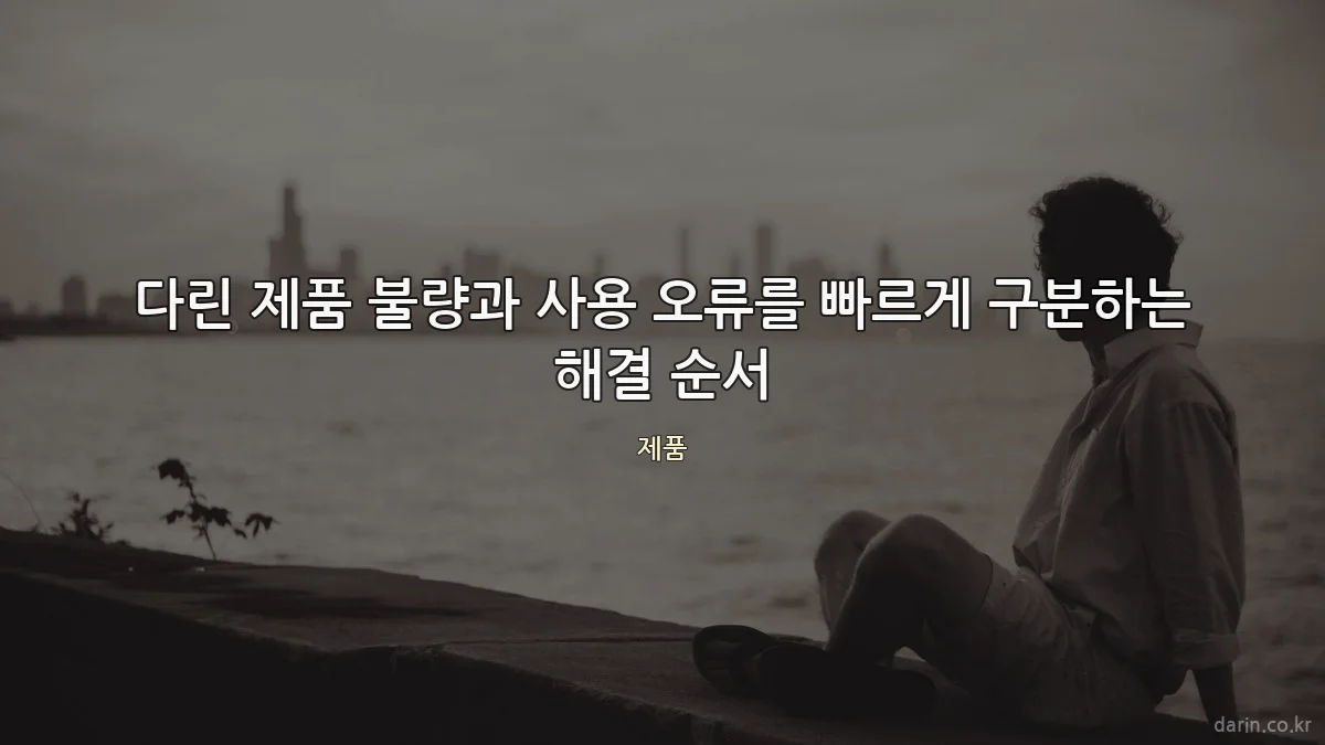 다린 제품 불량과 사용 오류를 빠르게 구분하는 해결 순서