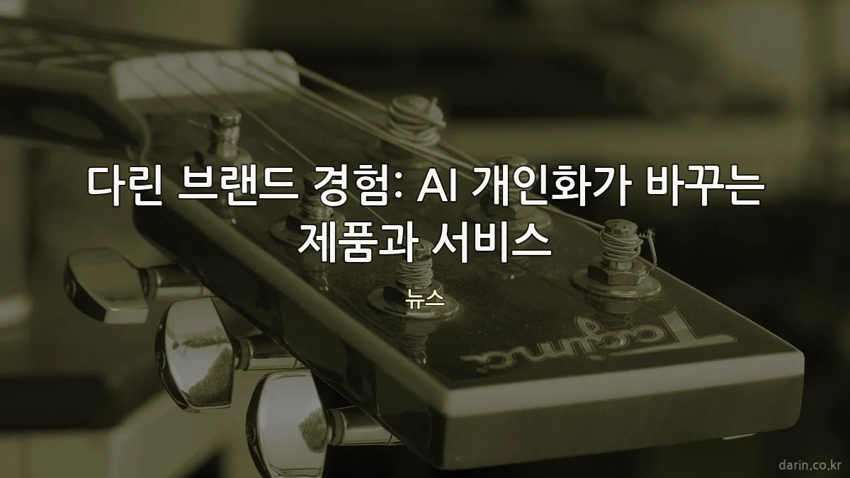 다린 브랜드 경험: AI 개인화가 바꾸는 제품과 서비스