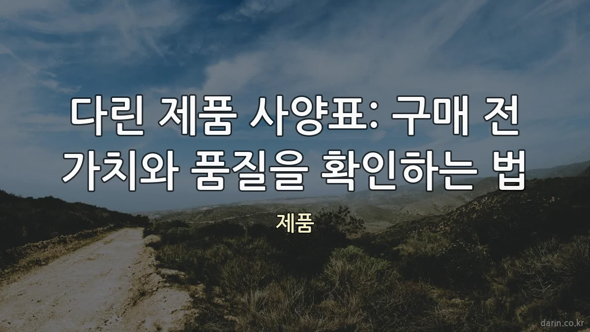 다린 제품 사양표: 구매 전 가치와 품질을 확인하는 법