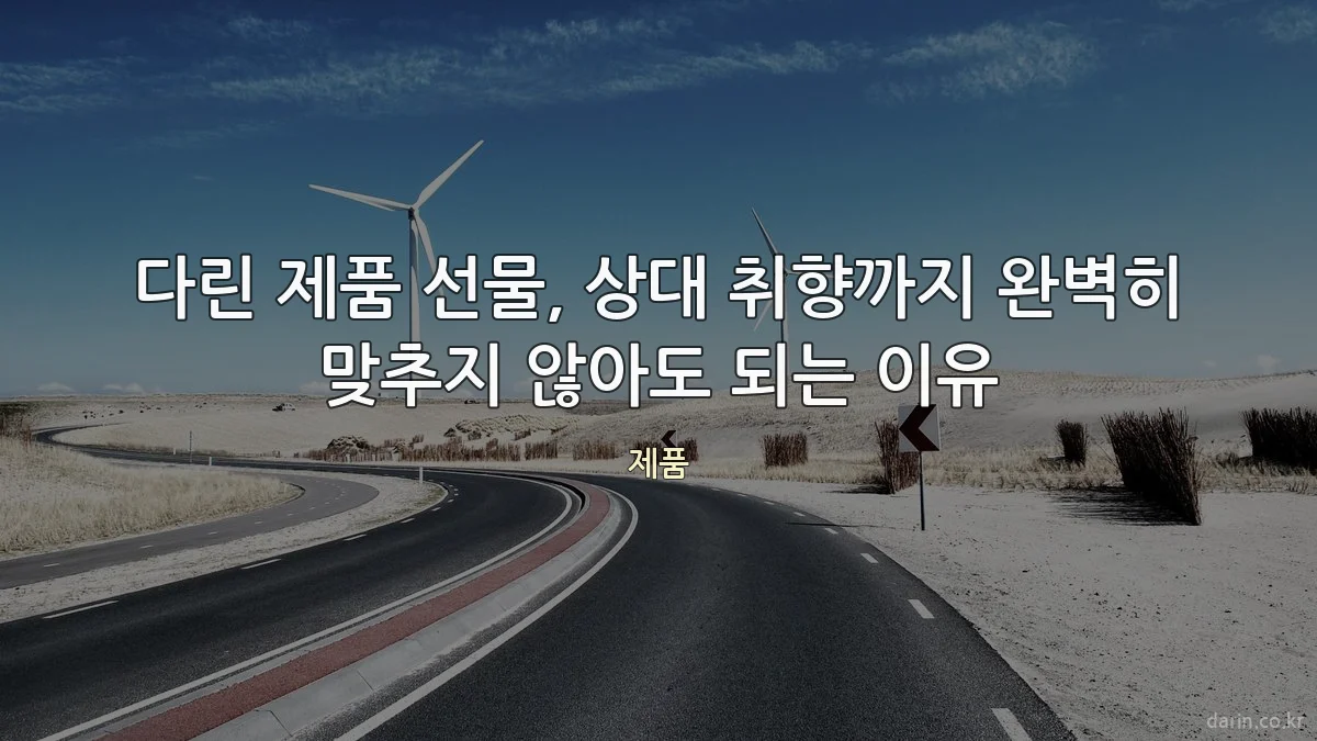 다린 제품 선물, 상대 취향까지 완벽히 맞추지 않아도 되는 이유