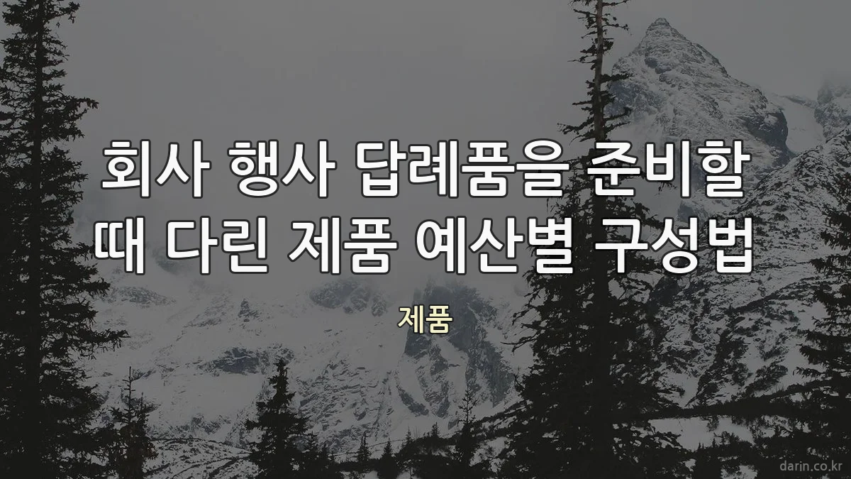 회사 행사 답례품을 준비할 때 다린 제품 예산별 구성법