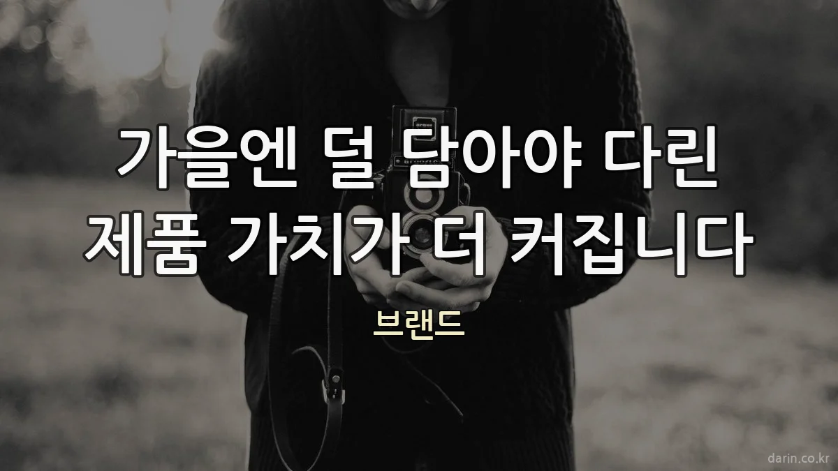 가을엔 덜 담아야 다린 제품 가치가 더 커집니다