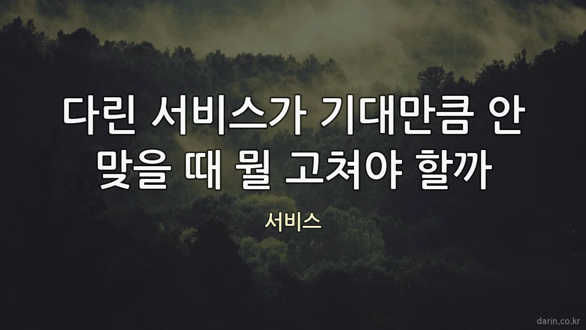 다린 서비스가 기대만큼 안 맞을 때 뭘 고쳐야 할까