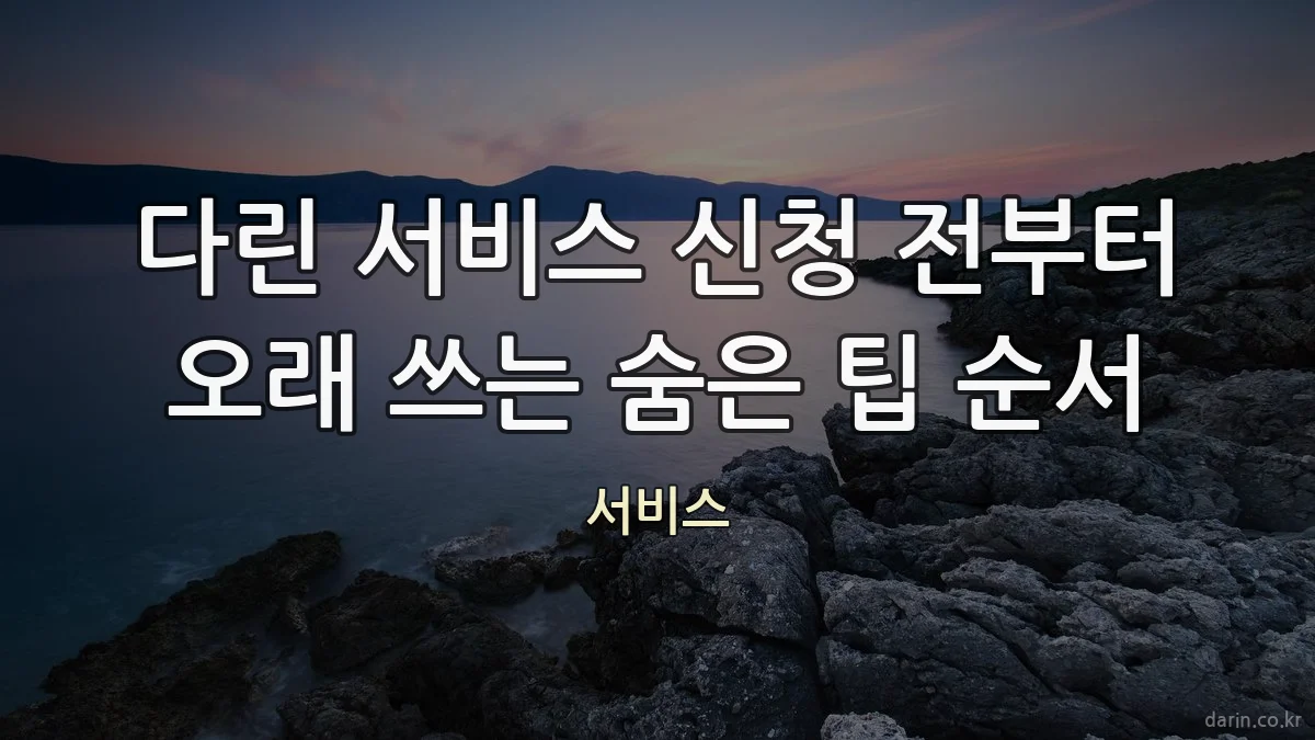 다린 서비스 신청 전부터 오래 쓰는 숨은 팁 순서