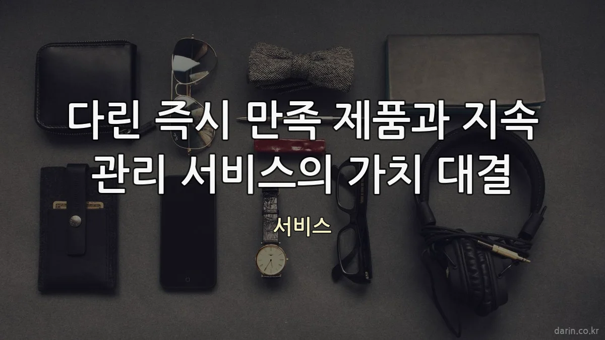다린 즉시 만족 제품과 지속 관리 서비스의 가치 대결