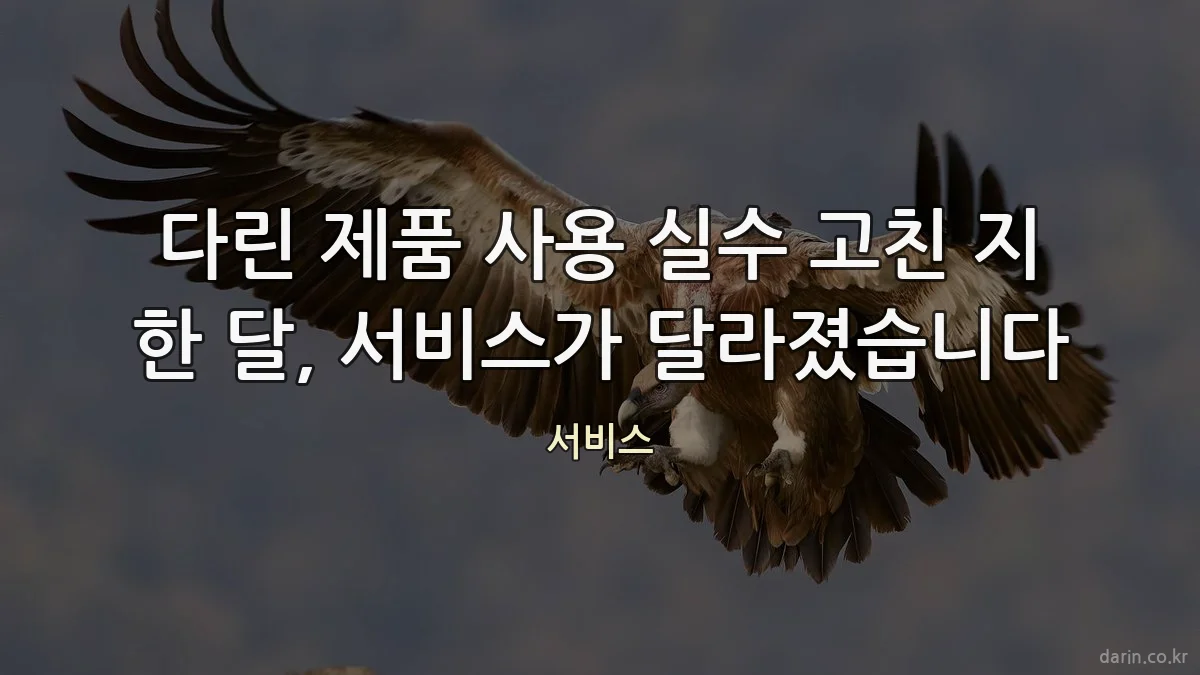 다린 제품 사용 실수 고친 지 한 달, 서비스가 달라졌습니다