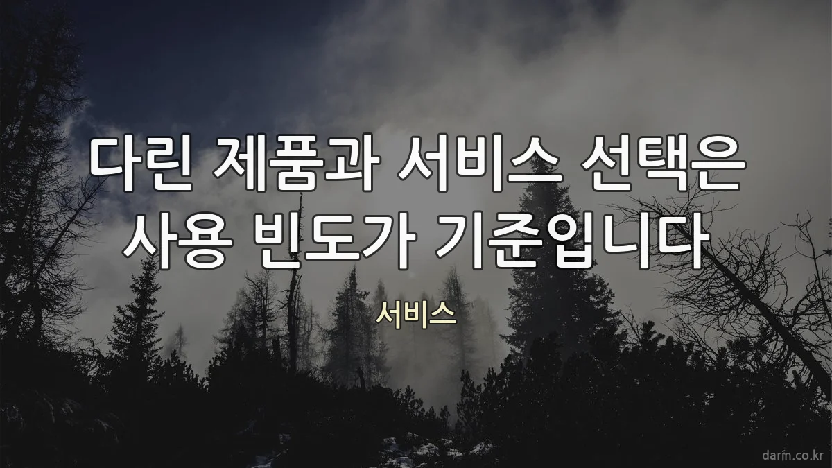 다린 제품과 서비스 선택은 사용 빈도가 기준입니다