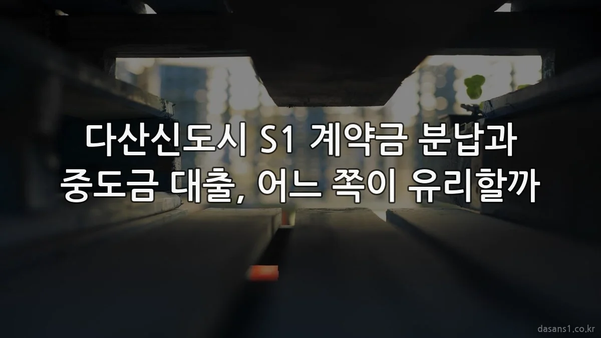 다산신도시 S1 계약금 분납과 중도금 대출, 어느 쪽이 유리할까
