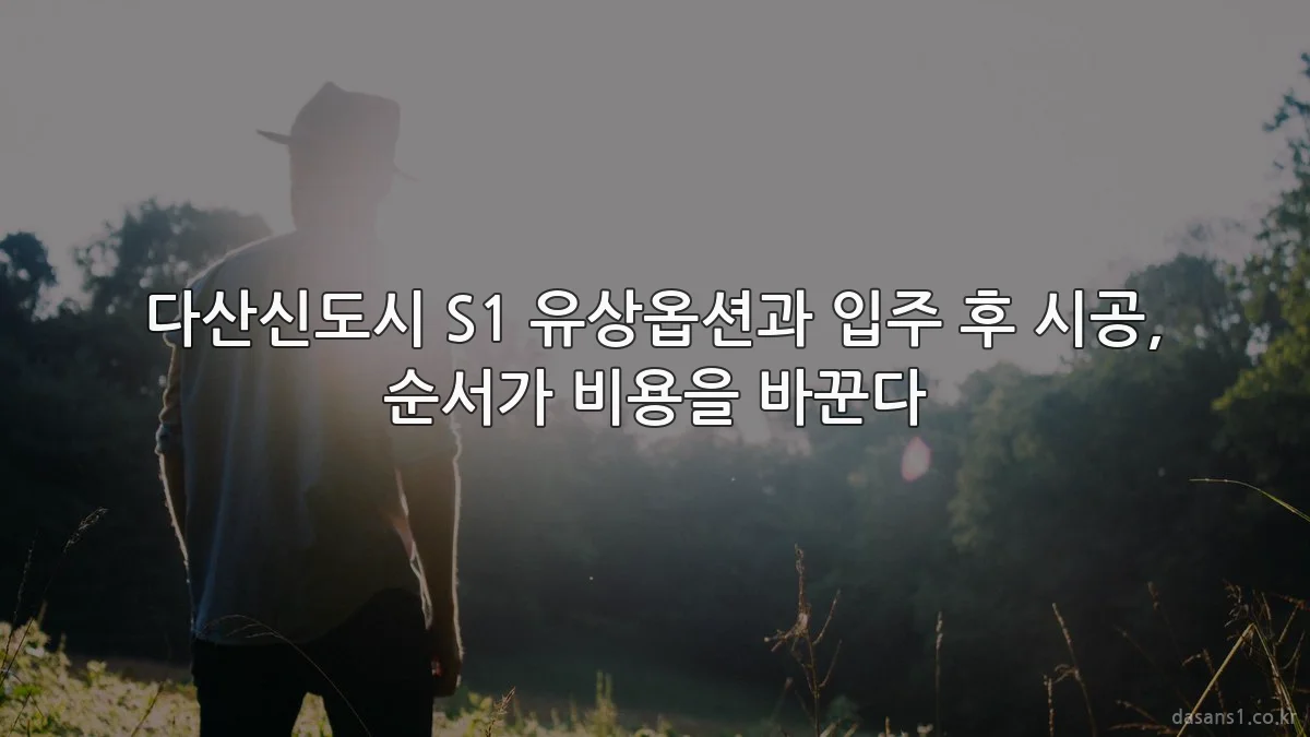 다산신도시 S1 유상옵션과 입주 후 시공, 순서가 비용을 바꾼다