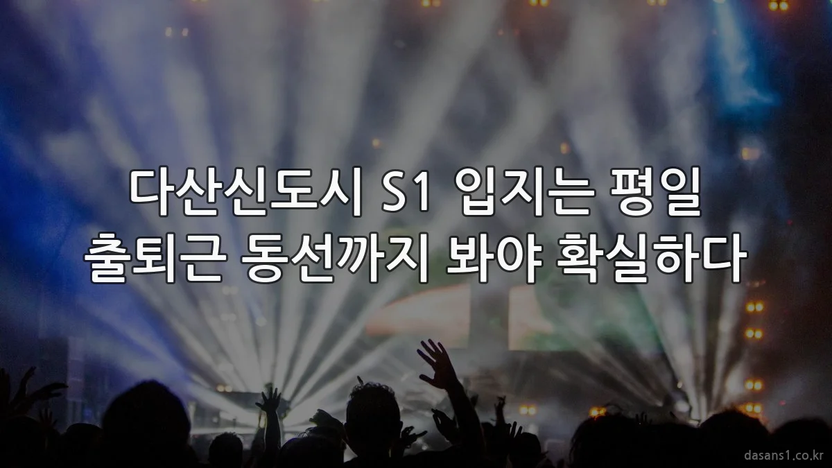 다산신도시 S1 입지는 평일 출퇴근 동선까지 봐야 확실하다