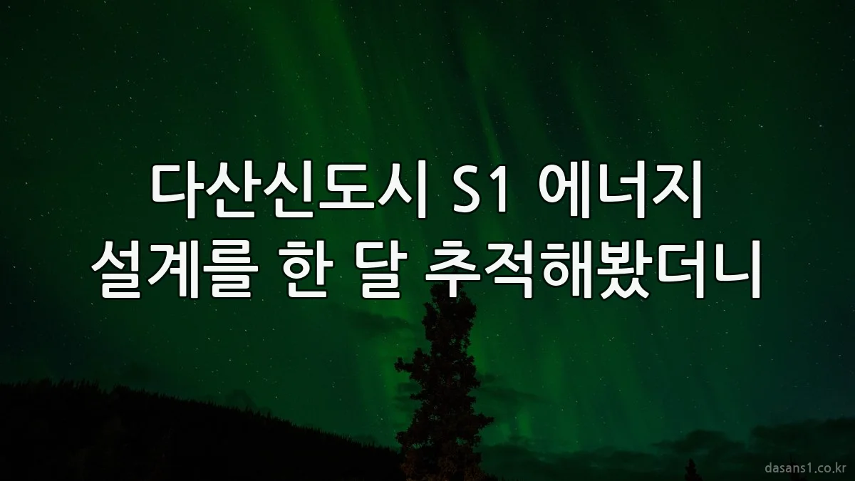 다산신도시 S1 에너지 설계를 한 달 추적해봤더니