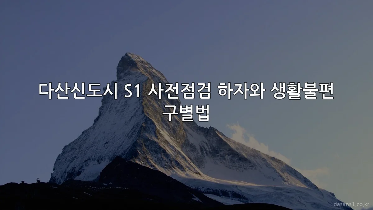 다산신도시 S1 사전점검 하자와 생활불편 구별법