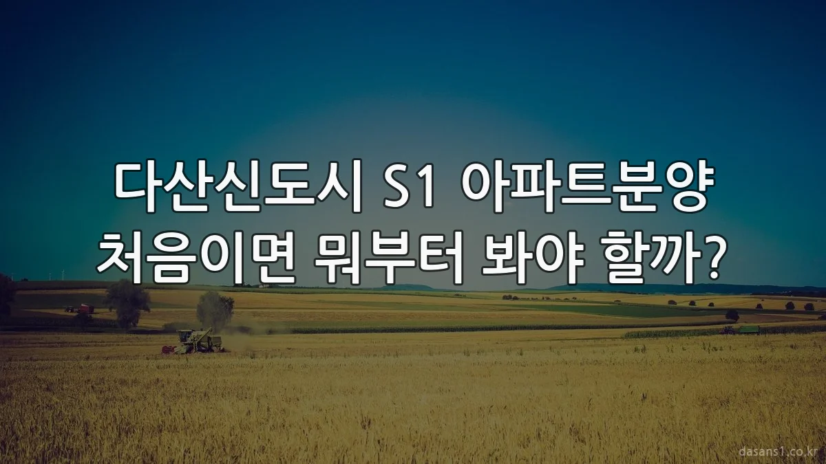 다산신도시 S1 아파트분양 처음이면 뭐부터 봐야 할까?