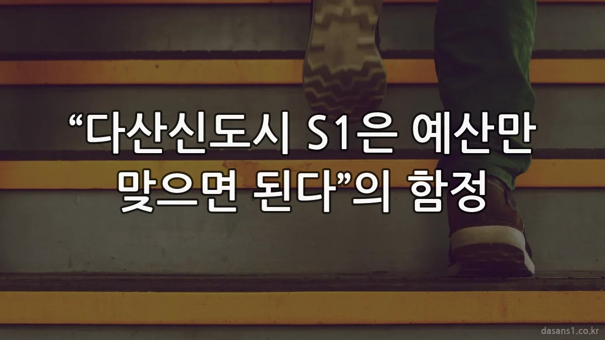 “다산신도시 S1은 예산만 맞으면 된다”의 함정