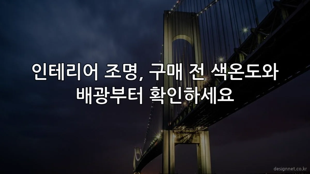 인테리어 조명, 구매 전 색온도와 배광부터 확인하세요