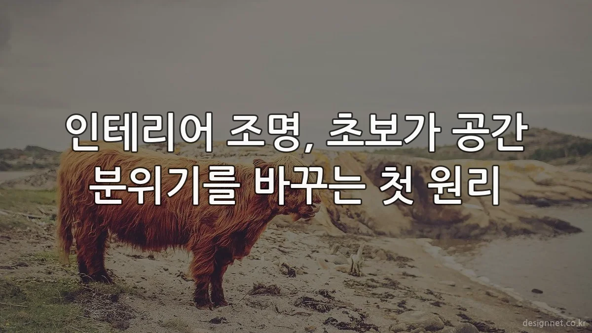 인테리어 조명, 초보가 공간 분위기를 바꾸는 첫 원리