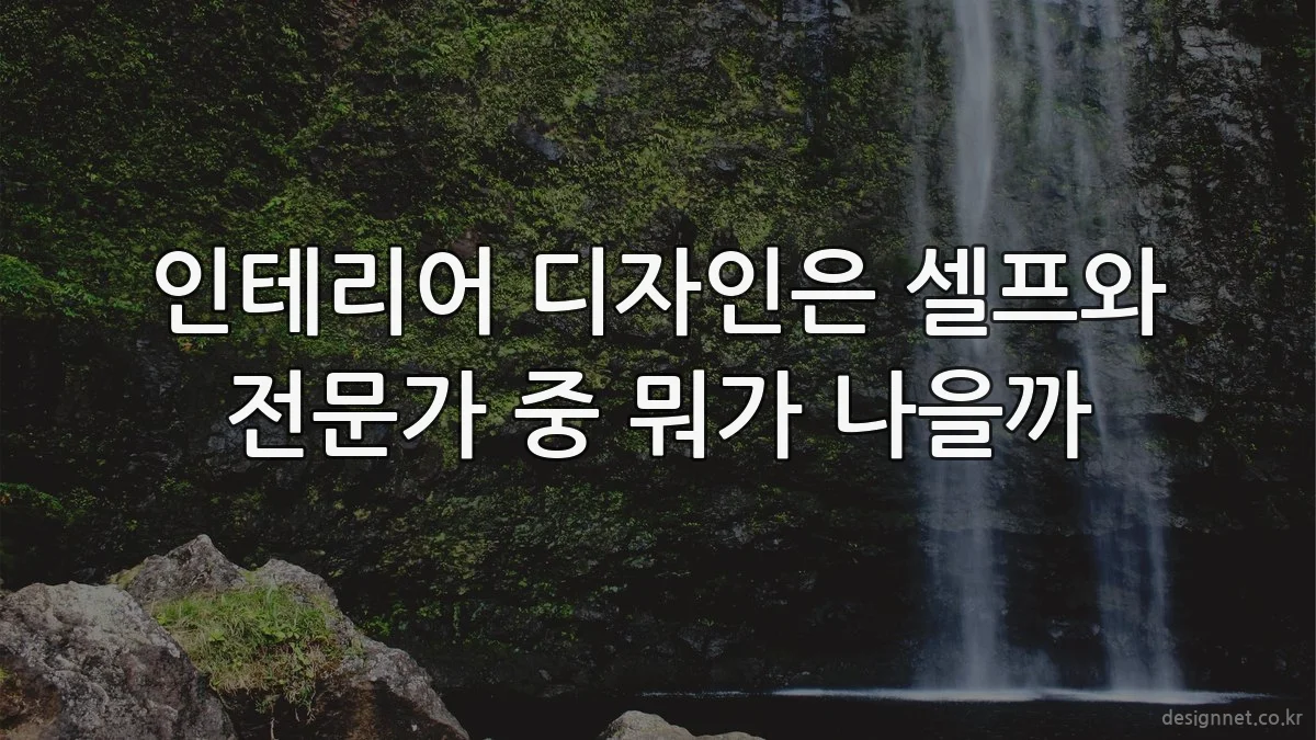 인테리어 디자인은 셀프와 전문가 중 뭐가 나을까