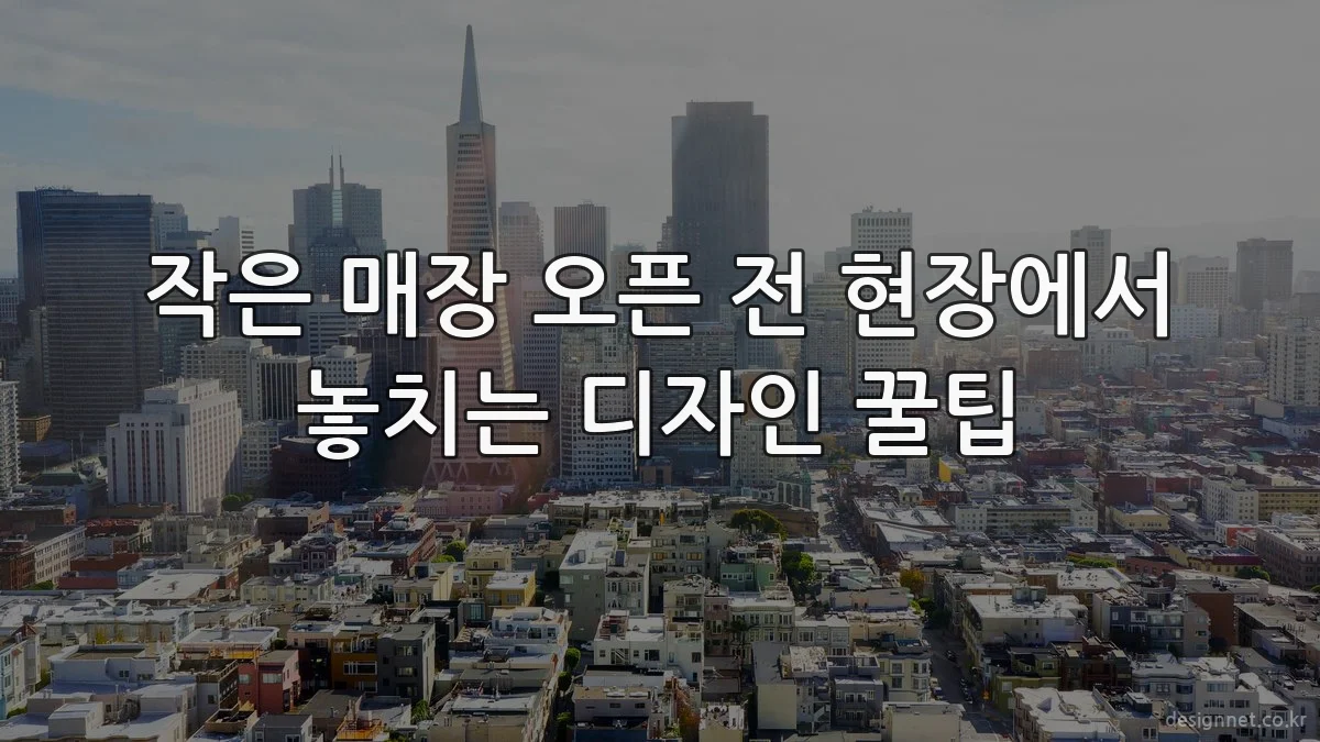 작은 매장 오픈 전 현장에서 놓치는 디자인 꿀팁