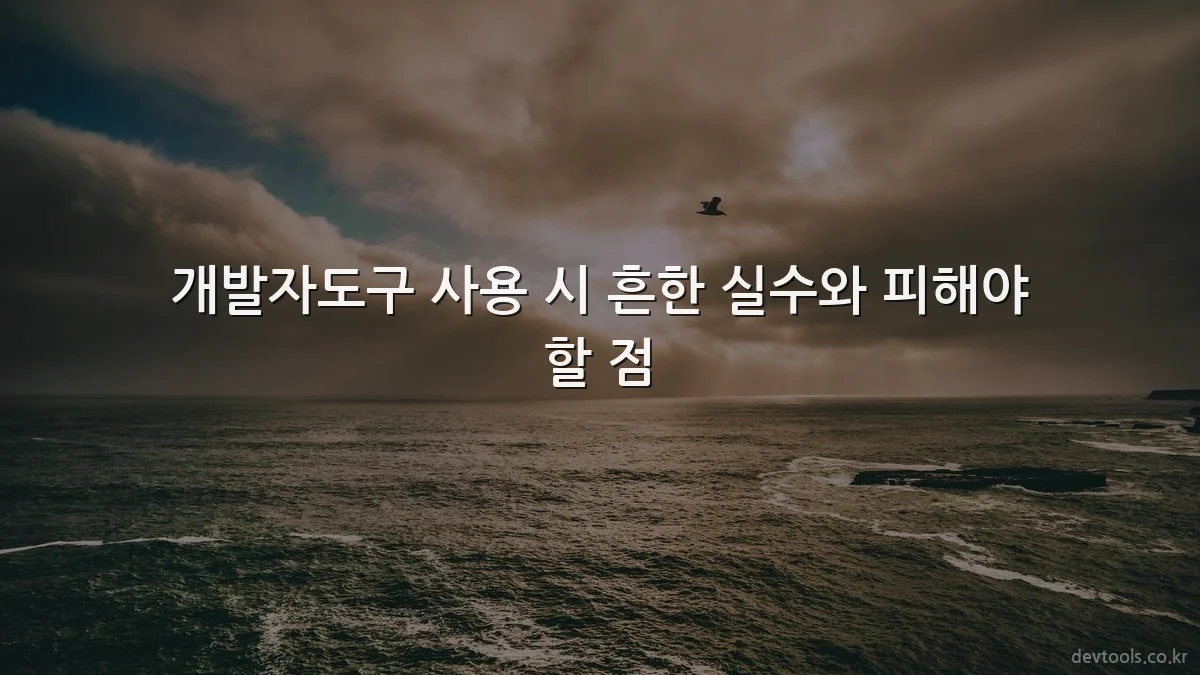 개발자도구 사용 시 흔한 실수와 피해야 할 점