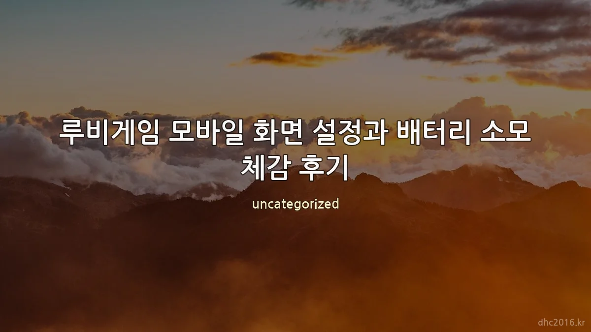 루비게임 모바일 화면 설정과 배터리 소모 체감 후기