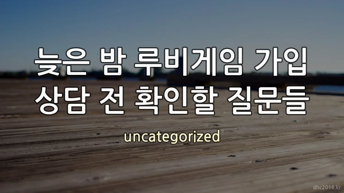 늦은 밤 루비게임 가입 상담 전 확인할 질문들