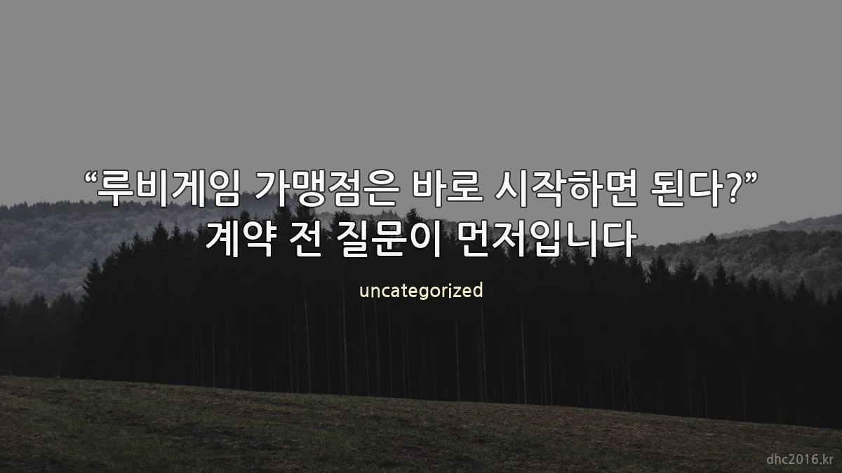 “루비게임 가맹점은 바로 시작하면 된다?” 계약 전 질문이 먼저입니다