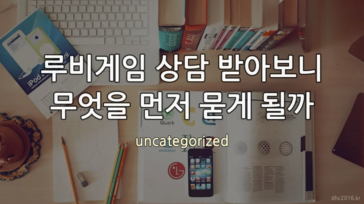 루비게임 상담 받아보니 무엇을 먼저 묻게 될까