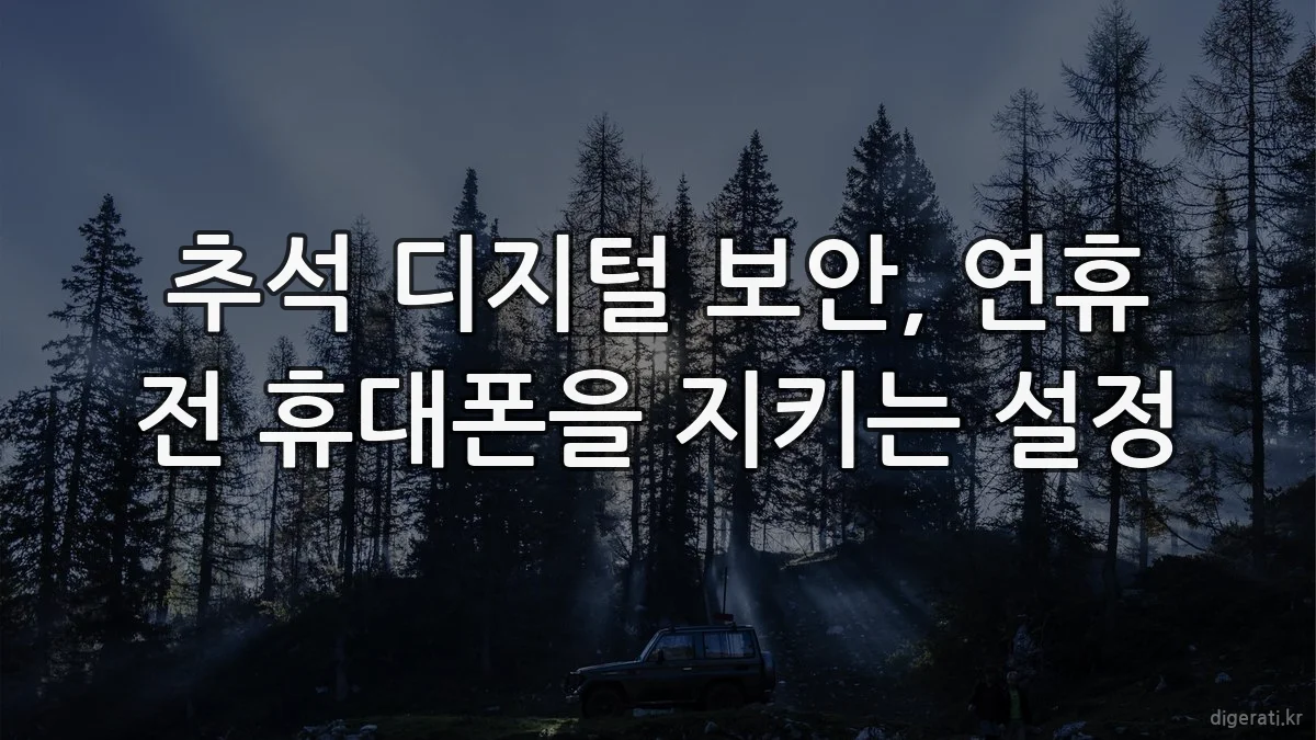 추석 디지털 보안, 연휴 전 휴대폰을 지키는 설정