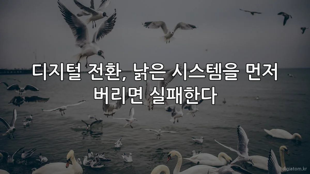 디지털 전환, 낡은 시스템을 먼저 버리면 실패한다