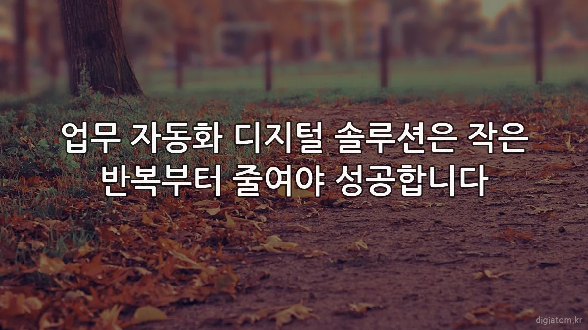 업무 자동화 디지털 솔루션은 작은 반복부터 줄여야 성공합니다