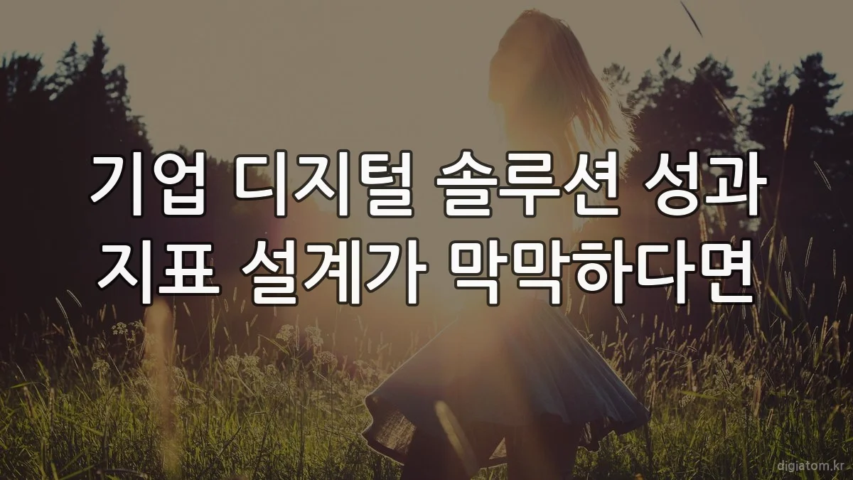 기업 디지털 솔루션 성과 지표 설계가 막막하다면