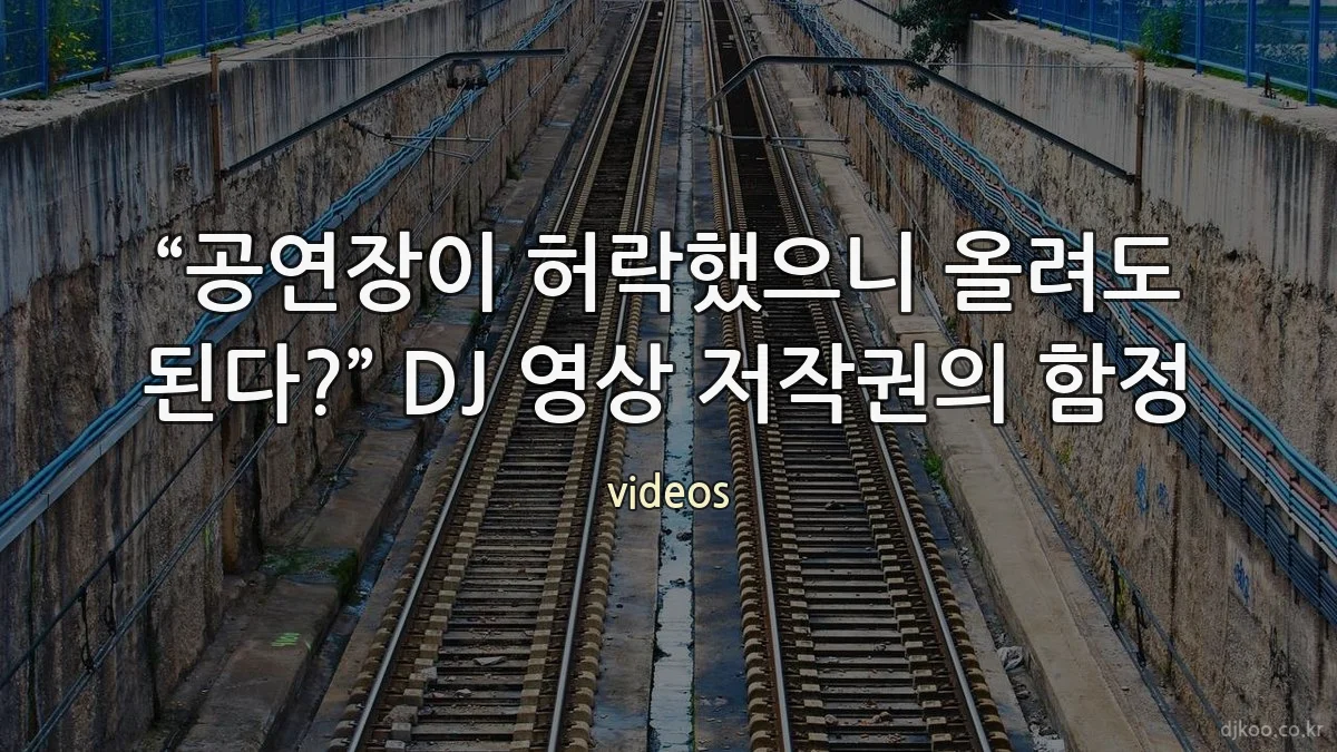 “공연장이 허락했으니 올려도 된다?” DJ 영상 저작권의 함정
