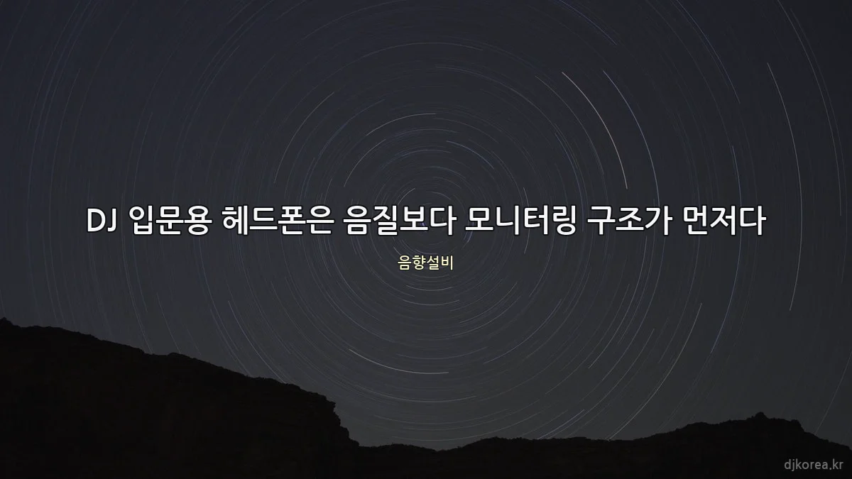 DJ 입문용 헤드폰은 음질보다 모니터링 구조가 먼저다