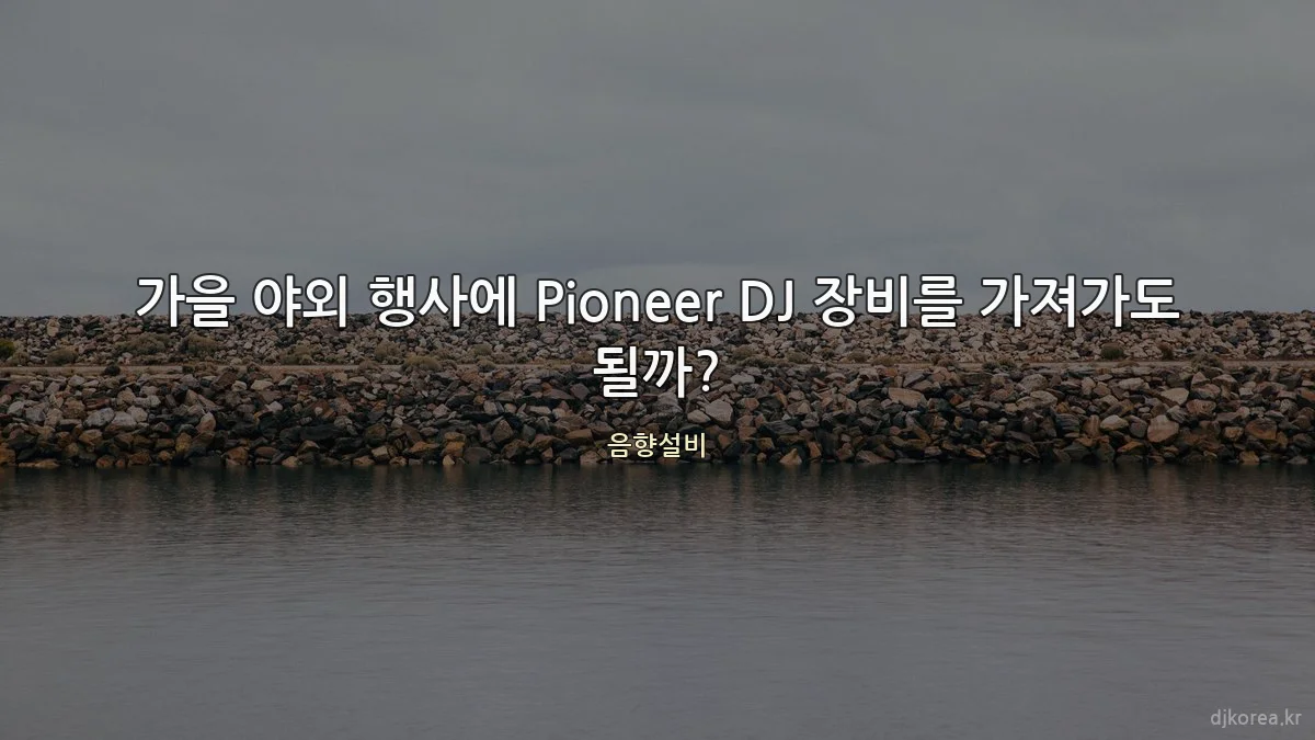 가을 야외 행사에 Pioneer DJ 장비를 가져가도 될까?