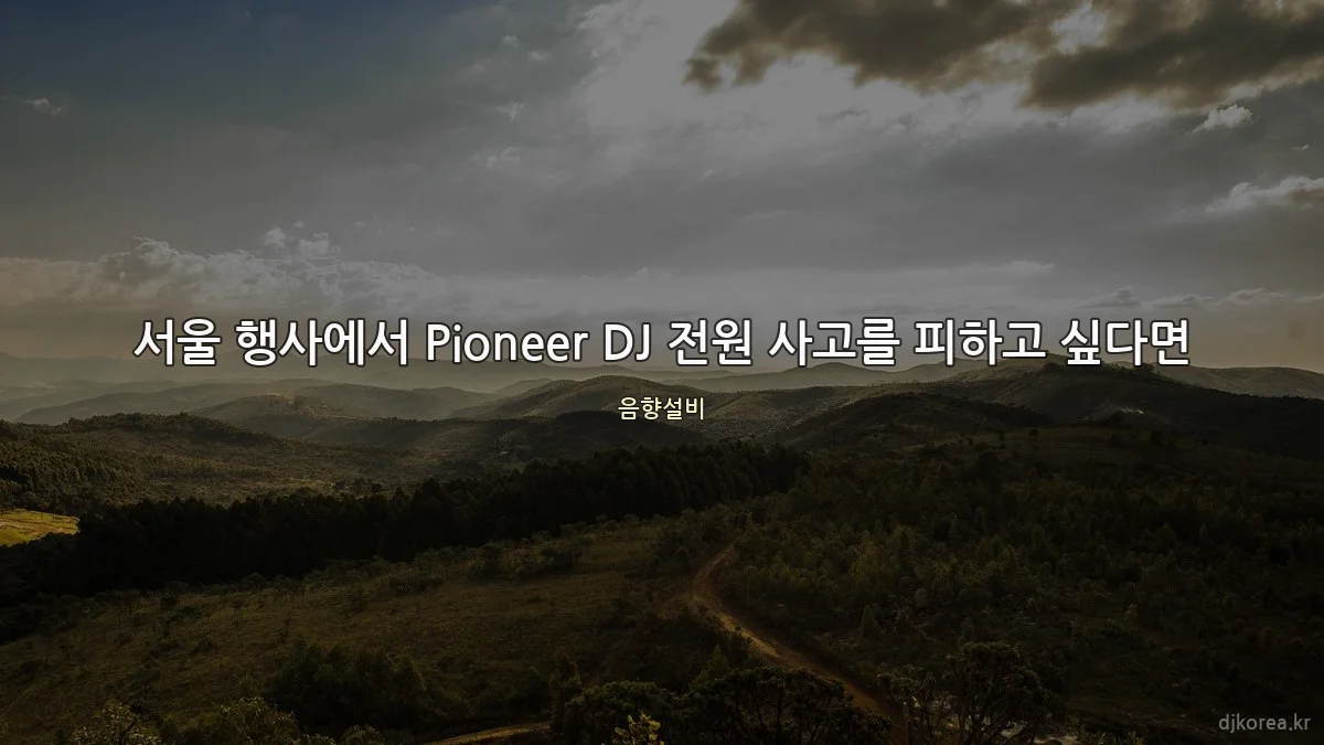 서울 행사에서 Pioneer DJ 전원 사고를 피하고 싶다면