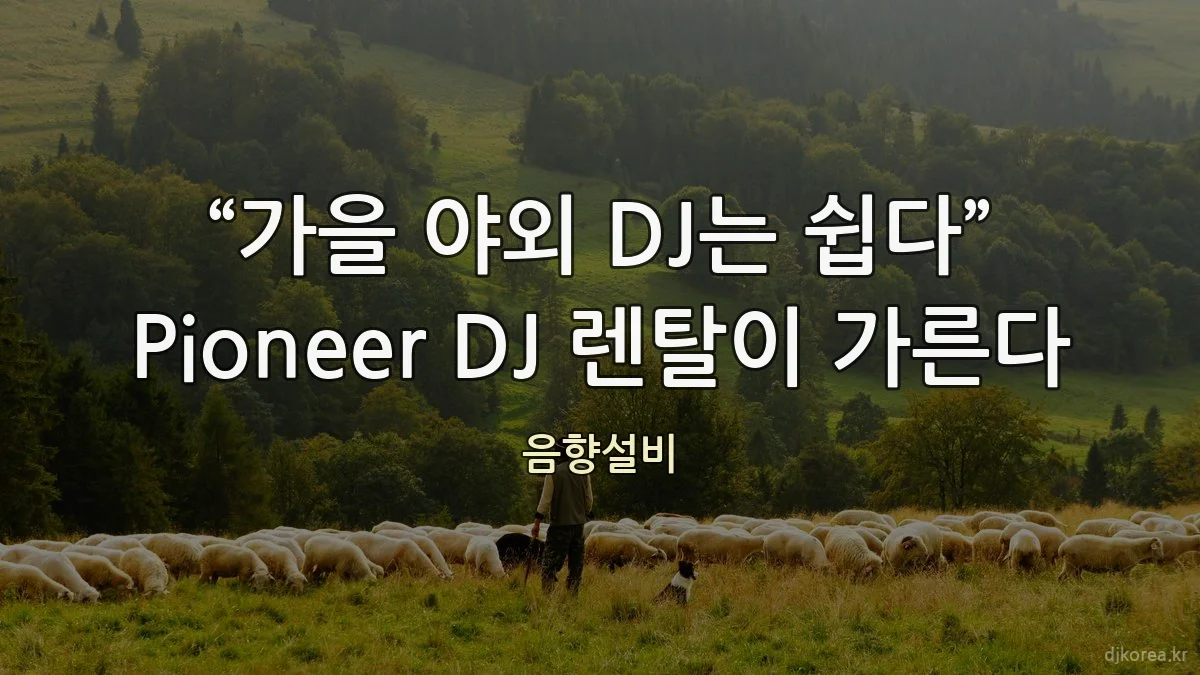 “가을 야외 DJ는 쉽다” Pioneer DJ 렌탈이 가른다